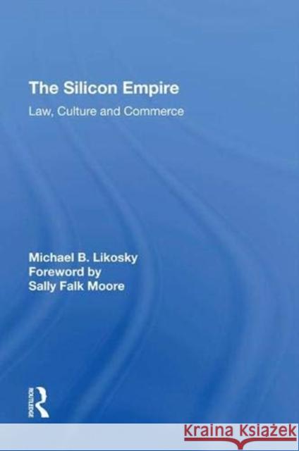 The Silicon Empire: Law, Culture and Commerce Michael B. Likosky   9781138622821