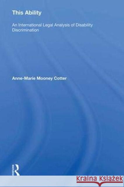 This Ability: An International Legal Analysis of Disability Discrimination Anne-Marie Mooney Cotter   9781138622968 Routledge