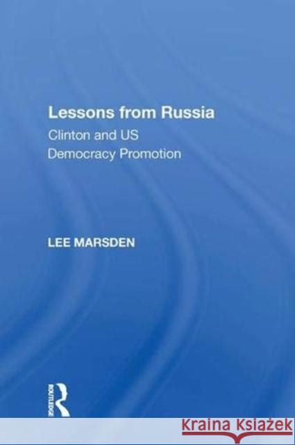 Lessons from Russia: Clinton and Us Democracy Promotion Marsden, Lee 9781138623576 Routledge