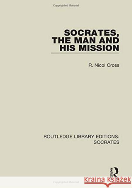 Socrates, the Man and His Mission R. Nicol Cross 9781138623941 Taylor and Francis