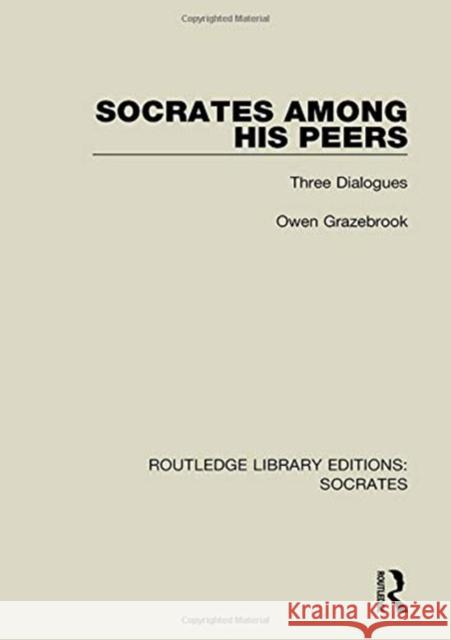 Socrates Among His Peers: Three Dialogues Owen Grazebrook 9781138623965 Taylor and Francis