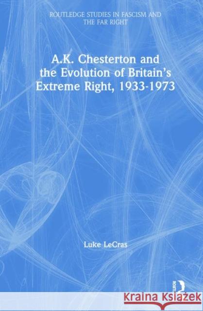 A.K. Chesterton and the Evolution of Britain's Extreme Right, 1933-1973 Luke Lecras 9781138624115 Routledge