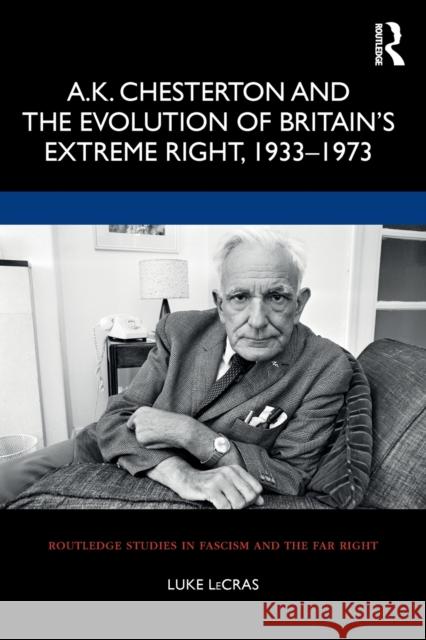 A.K. Chesterton and the Evolution of Britain's Extreme Right, 1933-1973 Luke Lecras 9781138624122 Routledge