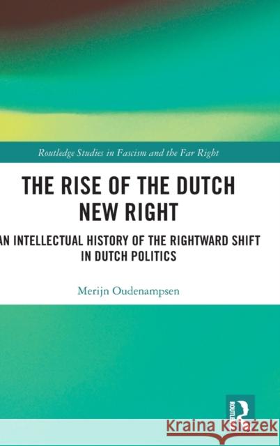 The Rise of the Dutch New Right: An Intellectual History of the Rightward Shift in Dutch Politics Merijn Oudenampsen   9781138624153 Routledge