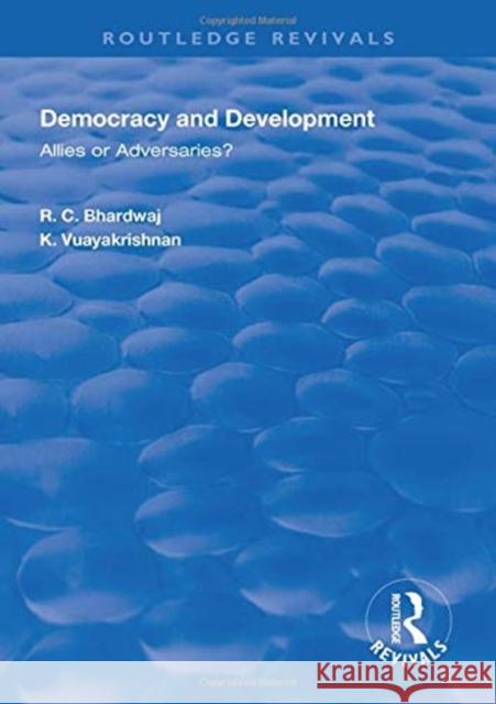 Democracy and Development: Allies or Adversaries? R.C. Bhardwaj K. Vijayakrishnan  9781138624269 Routledge