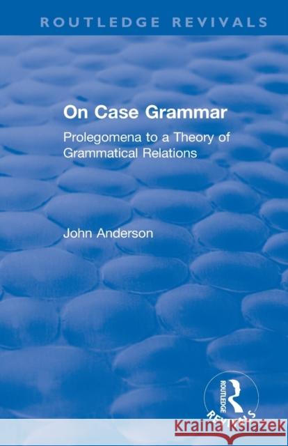 On Case Grammar: Prolegomena to a Theory of Grammatical Relations John M. Anderson 9781138624382 Routledge