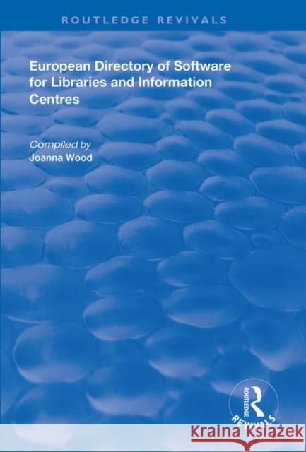 European Directory of Software for Libraries and Information Centres Joanna Wood 9781138624429