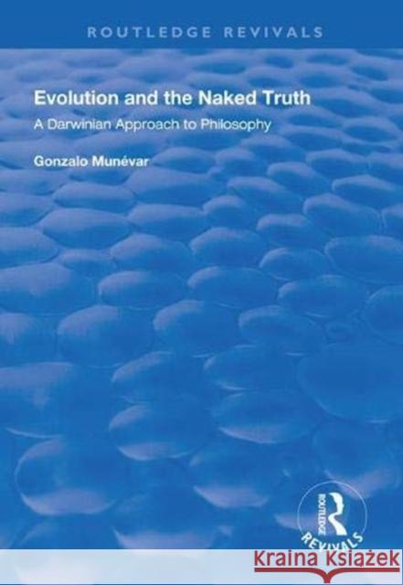 Evolution and the Naked Truth: Darwinian Approach to Philosophy Gonzalo Munevar 9781138624481 Routledge