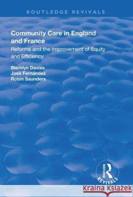 Community Care in England and France: Reforms and the Improvement of Equity and Efficiency Bleddyn Davies Jose Fernandez  9781138624498
