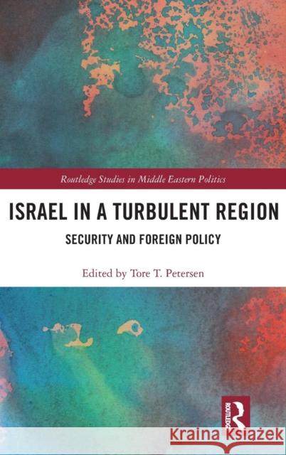 Israel in a Turbulent Region: Security and Foreign Policy Tore T. Petersen 9781138624504