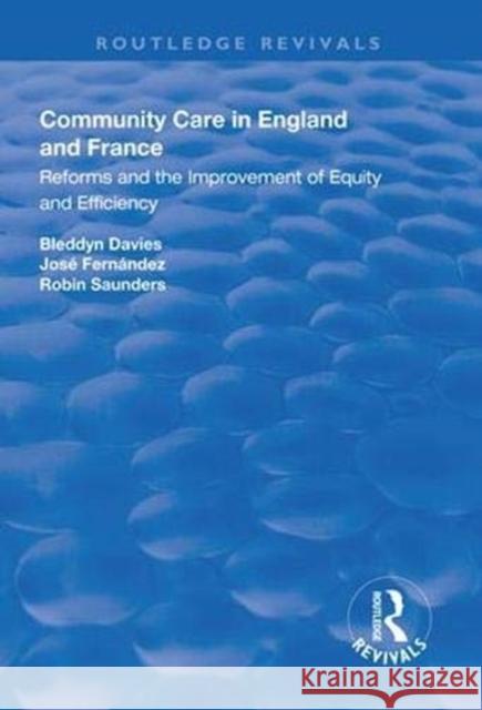 Community Care in England and France: Reforms and the Improvement of Equity and Efficiency Bleddyn Davies Jose Fernandez 9781138624528