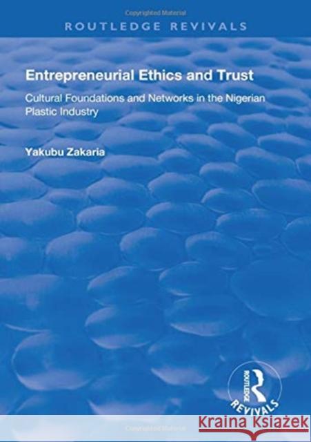 Entrepreneurial Ethics and Trust: Cultural Foundations and Networks in the Nigerian Plastic Industry Zakaria, Yakubu 9781138624658 Taylor and Francis