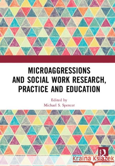 Microaggressions and Social Work Research, Practice and Education Michael S. Spencer 9781138624719 Routledge