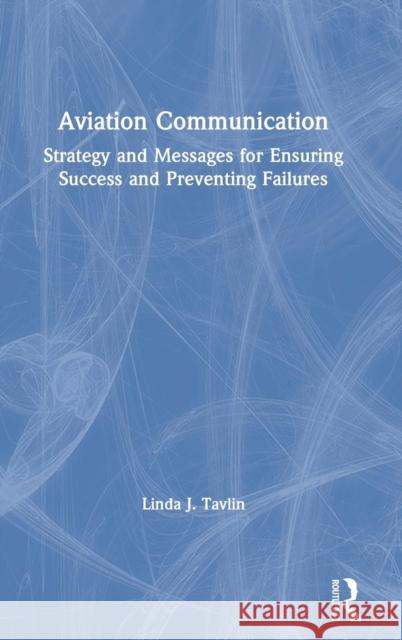 Aviation Communication: Strategy and Messages for Ensuring Success and Preventing Failures Linda Tavlin 9781138624801 Routledge