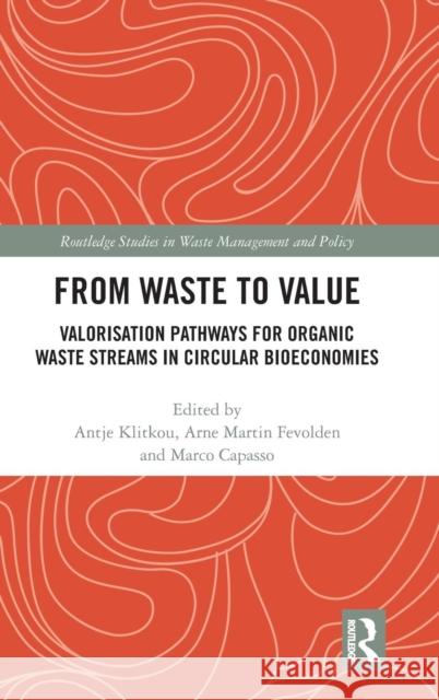 From Waste to Value: Valorisation Pathways for Organic Waste Streams in Circular Bioeconomies Antje Klitkou Arne Martin Fevolden Marco Capasso 9781138624979 Routledge