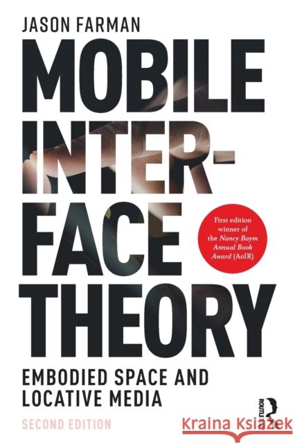 Mobile Interface Theory: Embodied Space and Locative Media Jason Farman (University of Maryland, College Park, USA) 9781138625020 Taylor & Francis Ltd