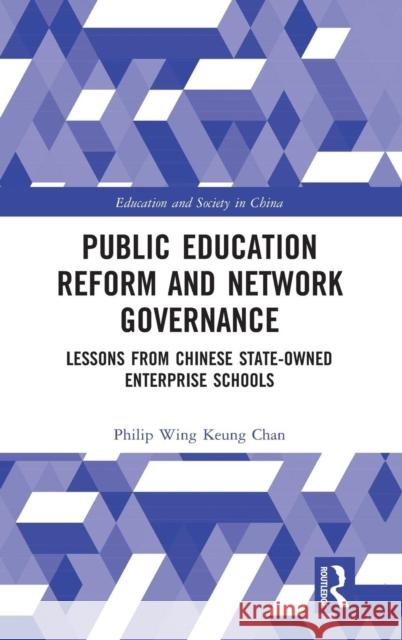 Public Education Reform and Network Governance: Lessons from Chinese State-Owned Enterprise Schools Philip Wing Keung Chan 9781138625082