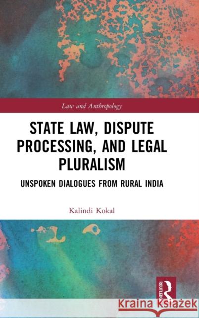 State Law, Dispute Processing And Legal Pluralism: Unspoken Dialogues From Rural India Kokal, Kalindi 9781138625211