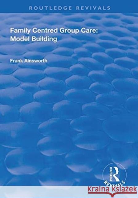 Family Centred Group Care: Model Building Frank Ainsworth   9781138625242 Routledge
