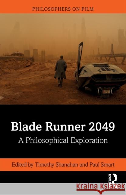 Blade Runner 2049: A Philosophical Exploration Timothy Shanahan Paul Smart 9781138625334 Taylor & Francis Ltd