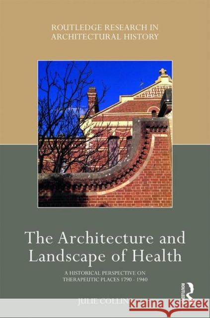 The Architecture and Landscape of Health: A Historical Perspective on Therapeutic Places 1790-1940 Julie Collins 9781138625372 Routledge