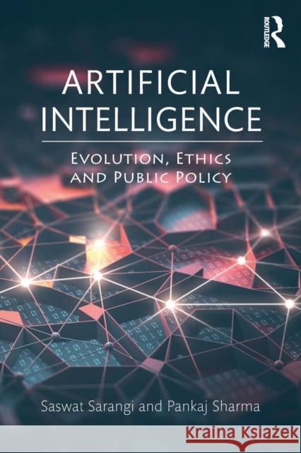 Artificial Intelligence: Evolution, Ethics and Public Policy Saswat Sarangi Pankaj Sharma 9781138625389 Routledge Chapman & Hall