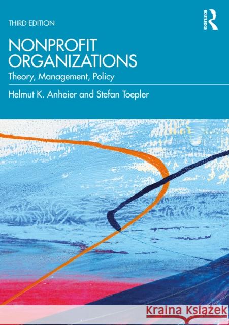 Nonprofit Organizations: Theory, Management, Policy Helmut K. Anheier Stefan Toepler 9781138625495 Taylor & Francis Ltd