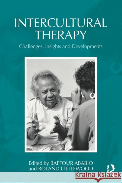 Intercultural Therapy: Challenges, Insights and Developments Baffour Ababio, Roland Littlewood 9781138625600 Taylor & Francis Ltd