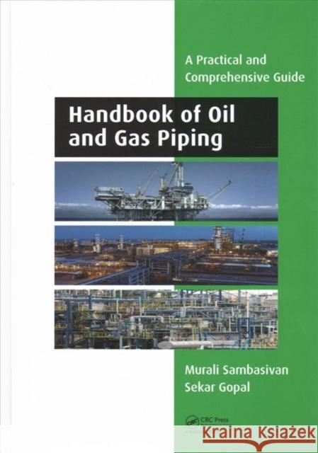 Handbook of Oil and Gas Piping: A Practical and Comprehensive Guide Murali Sambasivan Sekar Gopal 9781138625617 CRC Press
