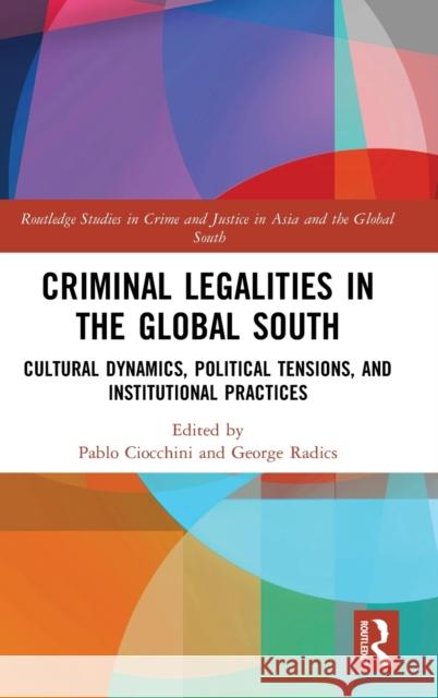 Criminal Legalities in the Global South: Cultural Dynamics, Political Tensions, and Institutional Practices Ciocchini, Pablo 9781138625631 Routledge