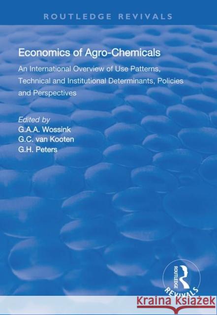 The Economics of Agro-Chemicals: An International Overview of Use Patterns, Technical and Institutional Determinants, Policies and Perspectives G. A. a. Wossink G. C. Van Kooten G. H. Peters 9781138625754 Routledge