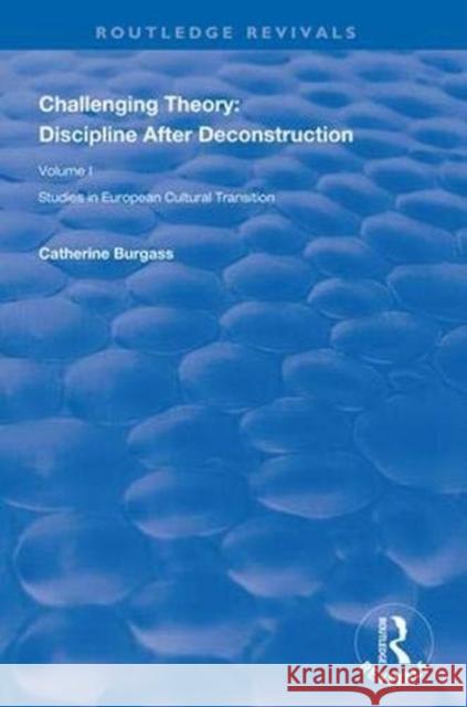 Challenging Theory: Discipline After Deconstruction: Studies in European Cultural Transition, Volume One Catherine Burgass Martin Stannard Gerg Walker 9781138625846