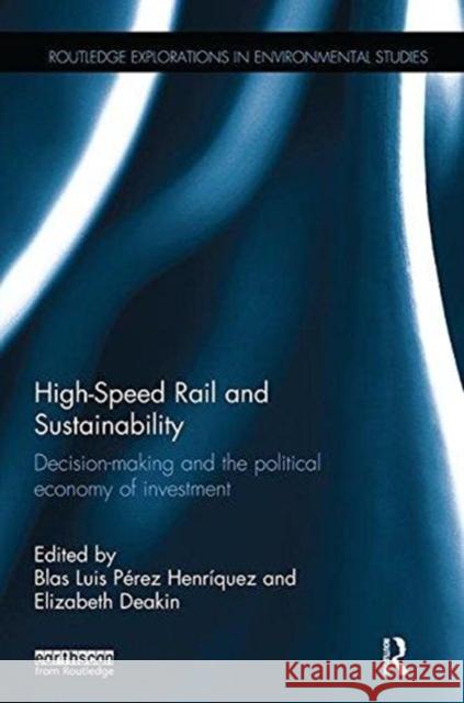 High-Speed Rail and Sustainability: Decision-Making and the Political Economy of Investment Blas Luis Pere Elizabeth Deakin 9781138625884 Routledge