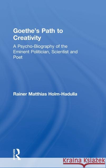 Goethe's Path to Creativity: A Psycho-Biography of the Eminent Politician, Scientist and Poet Rainer Matthias Holm-Hadulla Deanna Stewart 9781138626027