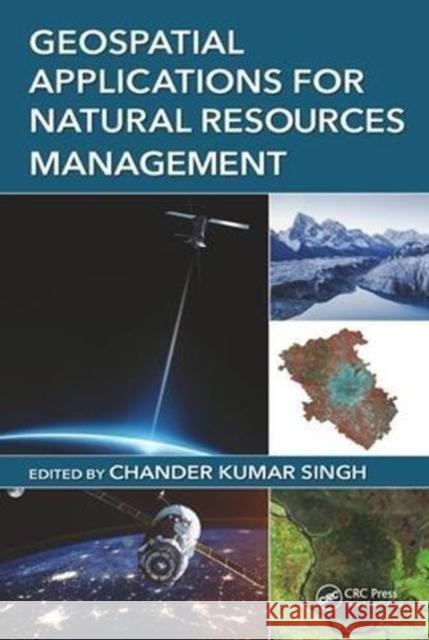 Geospatial Applications for Natural Resources Management Chander Kumar Singh (Dept. of Regional Water Studies, Teri University, New Delhi, India) 9781138626287 Taylor & Francis Ltd