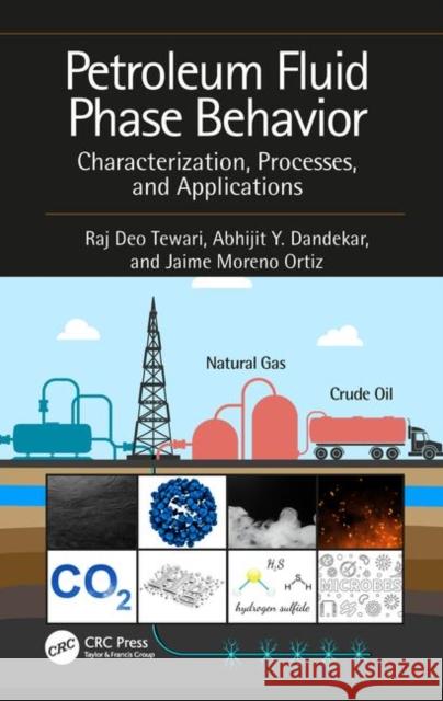 Petroleum Fluid Phase Behavior: Characterization, Processes, and Applications Raj De Jaime Moren Abhijit Y 9781138626386 CRC Press