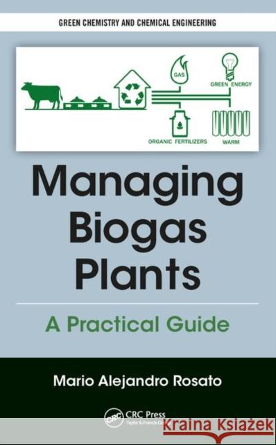 Managing Biogas Plants: A Practical Guide Mario Alejandr 9781138626614 CRC Press