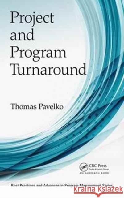 Project and Program Turnaround Thomas Pavelko 9781138626805 Auerbach Publications