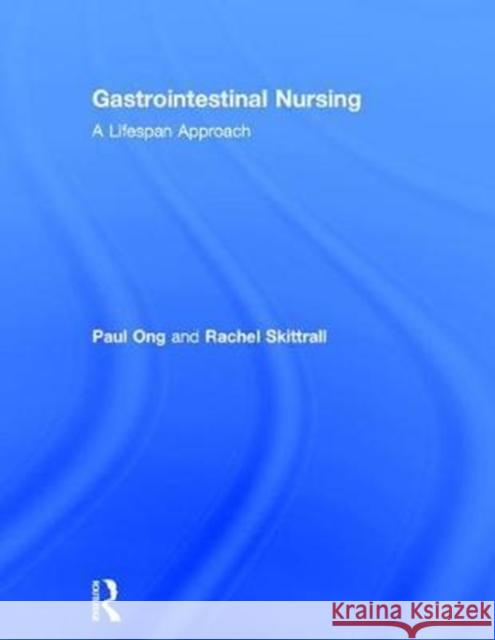 Gastrointestinal Nursing: A Lifespan Approach Paul Ong Rachel Skittrall 9781138627178 CRC Press