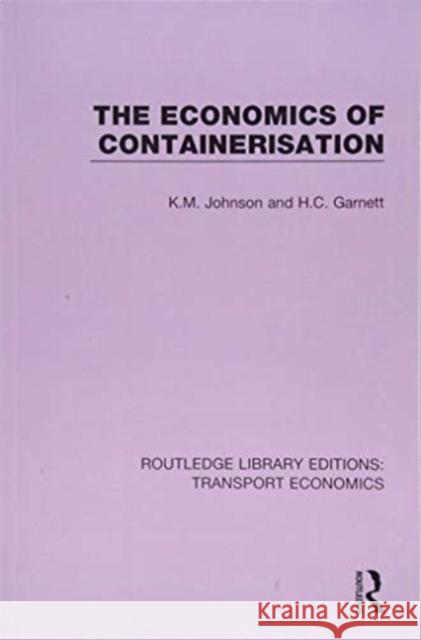 The Economics of Containerisation K. M. Johnson H. C. Garnett 9781138628519 Routledge