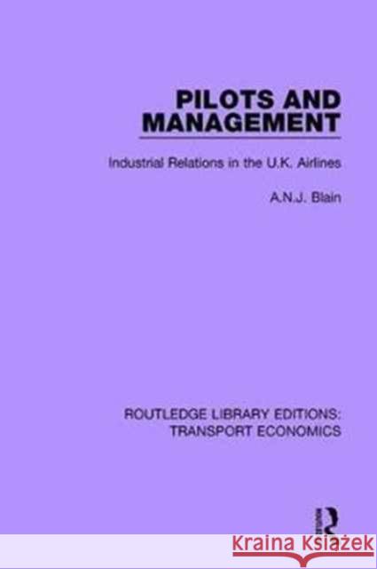 Pilots and Management: Industrial Relations in the U.K. Airlines A.N.J. Blain 9781138628526 Taylor and Francis