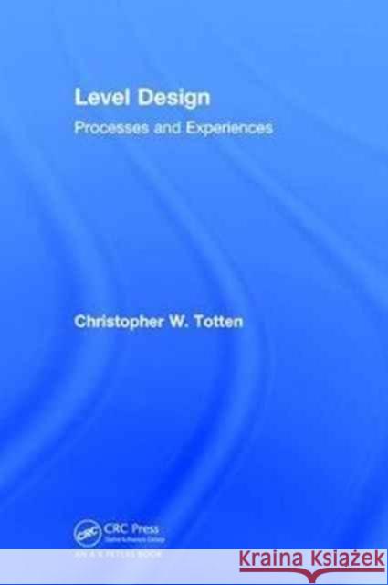 Level Design: Processes and Experiences Christopher W. Totten 9781138628809 AK Peters