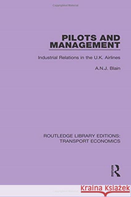 Pilots and Management: Industrial Relations in the U.K. Airlines A. N. J. Blain 9781138628915 Routledge