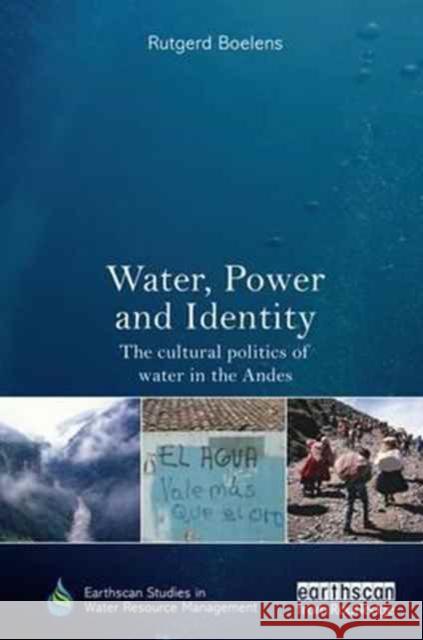 Water, Power and Identity: The Cultural Politics of Water in the Andes Rutgerd Boelens 9781138628922