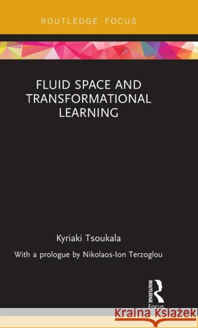 Fluid Space and Transformational Learning Tsoukala, Kyriaki 9781138628939 Routledge