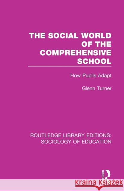 The Social World of the Comprehensive School: How Pupils Adapt Glenn Turner   9781138629080
