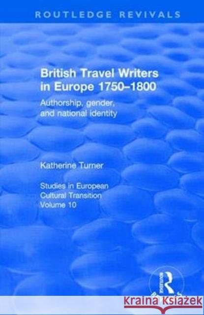 British Travel Writers in Europe 1750-1800: Authorship, Gender, and National Identity Turner, Katherine 9781138629110