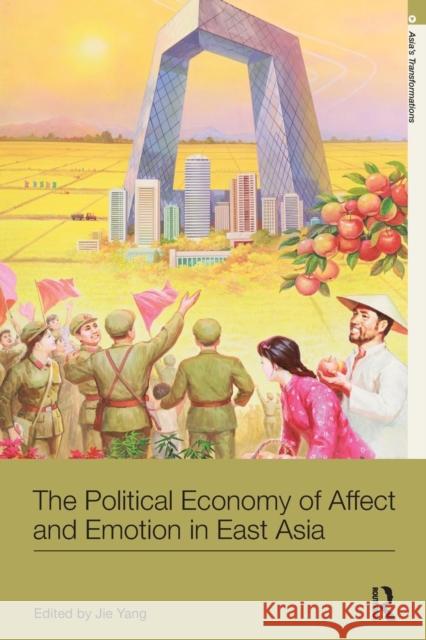 The Political Economy of Affect and Emotion in East Asia Jie Yang 9781138629264 Routledge