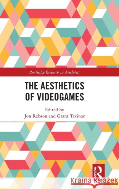 The Aesthetics of Videogames Jon Robson Grant Tavinor 9781138629585 Routledge