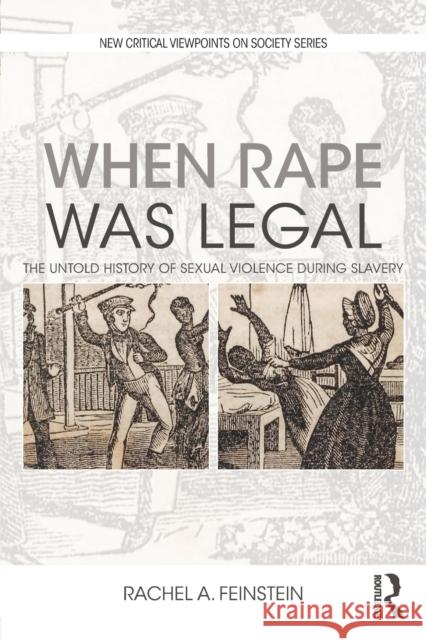 When Rape Was Legal: The Untold History of Sexual Violence During Slavery Rachel Feinstein 9781138629684